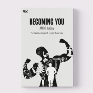 Becoming You: Navigating the Path to Self Discovery by Amrit Yadav